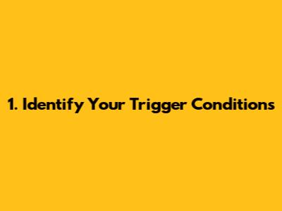 **1. Identify Your Trigger Conditions**