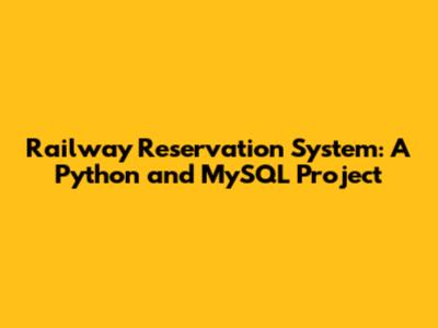 **Railway Reservation System: A Python and MySQL Project**