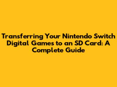 **Transferring Your Nintendo Switch Digital Games to an SD Card: A Complete Guide**