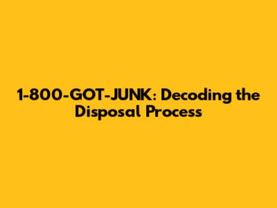 1-800-GOT-JUNK: Decoding the Disposal Process