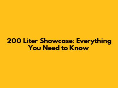 200 Liter Showcase: Everything You Need to Know