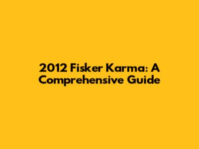 2012 Fisker Karma: A Comprehensive Guide