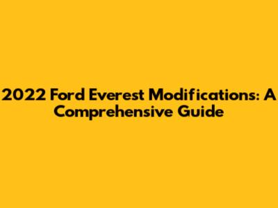 2022 Ford Everest Modifications: A Comprehensive Guide