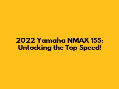 2022 Yamaha NMAX 155: Unlocking the Top Speed!