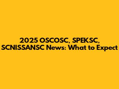 2025 OSCOSC, SPEKSC, SCNISSANSC News: What to Expect