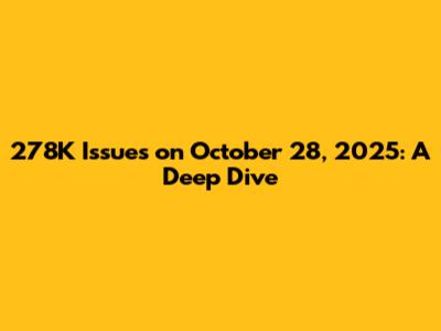 278K Issues on October 28, 2025: A Deep Dive