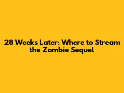 28 Weeks Later: Where to Stream the Zombie Sequel