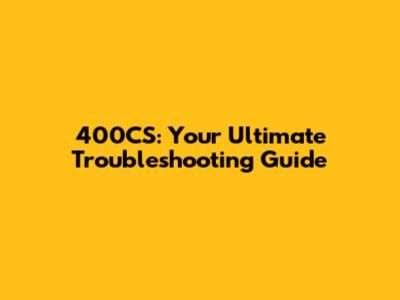 400CS: Your Ultimate Troubleshooting Guide
