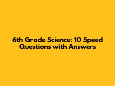6th Grade Science: 10 Speed Questions with Answers