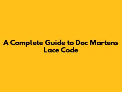A Complete Guide to Doc Martens Lace Code