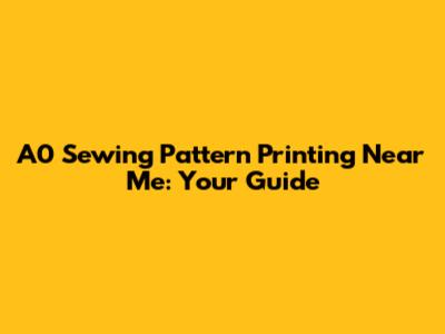 A0 Sewing Pattern Printing Near Me: Your Guide