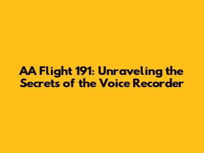 AA Flight 191: Unraveling the Secrets of the Voice Recorder