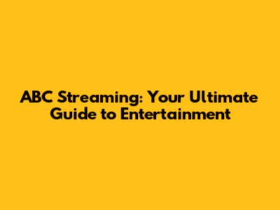 ABC Streaming: Your Ultimate Guide to Entertainment