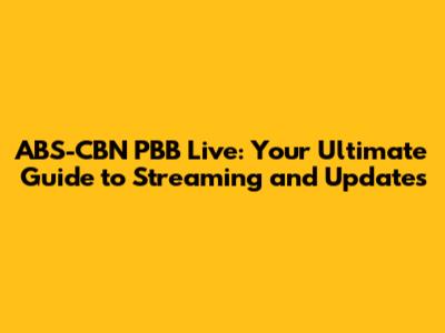 ABS-CBN PBB Live: Your Ultimate Guide to Streaming and Updates