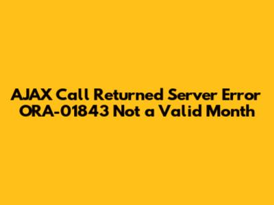 AJAX Call Returned Server Error ORA-01843 Not a Valid Month