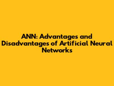 ANN: Advantages and Disadvantages of Artificial Neural Networks