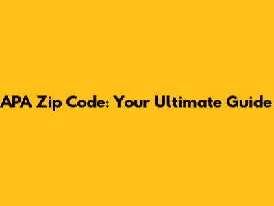 APA Zip Code: Your Ultimate Guide