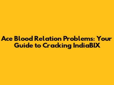 Ace Blood Relation Problems: Your Guide to Cracking IndiaBIX