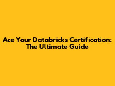 Ace Your Databricks Certification: The Ultimate Guide