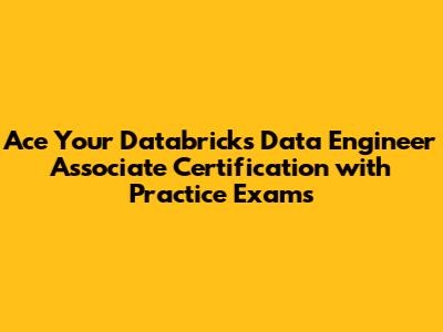 Ace Your Databricks Data Engineer Associate Certification with Practice Exams
