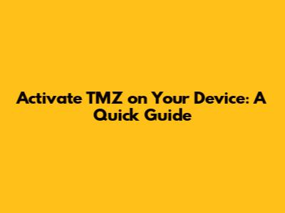 Activate TMZ on Your Device: A Quick Guide