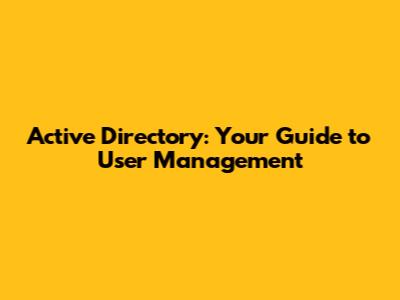 Active Directory: Your Guide to User Management