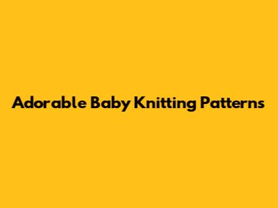 Adorable Baby Knitting Patterns