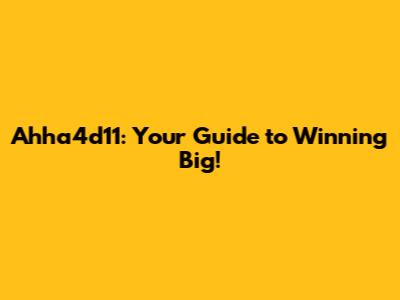Ahha4d11: Your Guide to Winning Big!