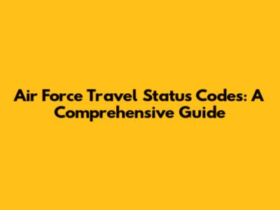 Air Force Travel Status Codes: A Comprehensive Guide