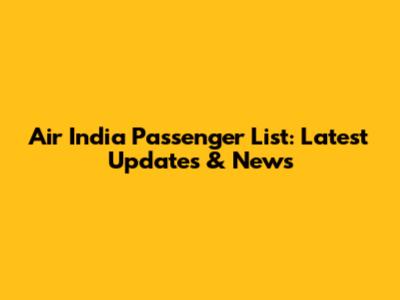 Air India Passenger List: Latest Updates & News