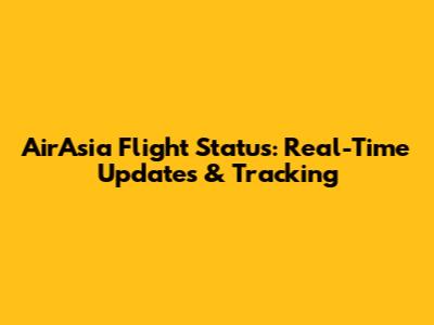 AirAsia Flight Status: Real-Time Updates & Tracking