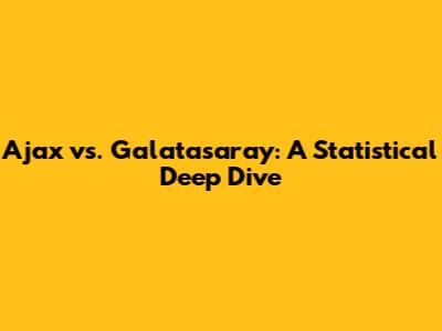 Ajax vs. Galatasaray: A Statistical Deep Dive