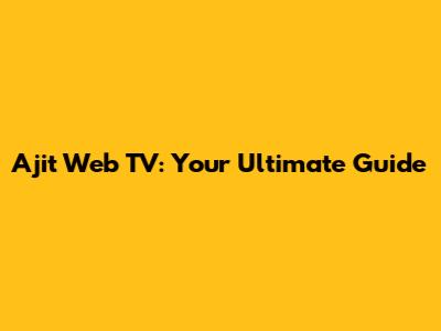Ajit Web TV: Your Ultimate Guide