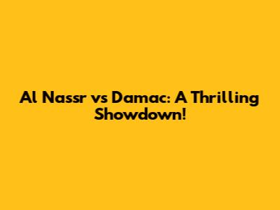 Al Nassr vs Damac: A Thrilling Showdown!