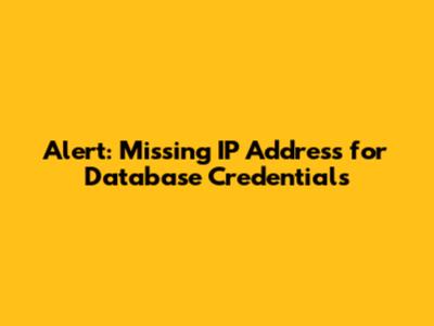 Alert: Missing IP Address for Database Credentials