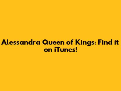 Alessandra Queen of Kings: Find it on iTunes!
