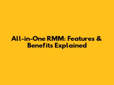All-in-One RMM: Features & Benefits Explained