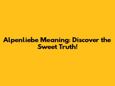 Alpenliebe Meaning: Discover the Sweet Truth!