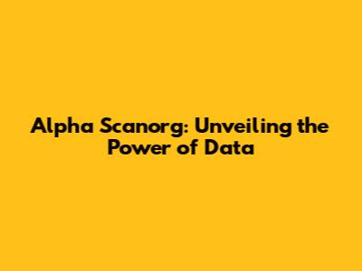 Alpha Scanorg: Unveiling the Power of Data