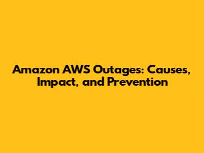 Amazon AWS Outages: Causes, Impact, and Prevention