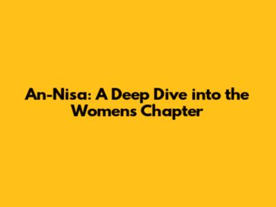 An-Nisa: A Deep Dive into the Women's Chapter