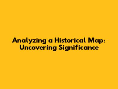 Analyzing a Historical Map: Uncovering Significance