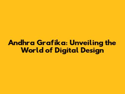 Andhra Grafika: Unveiling the World of Digital Design