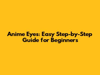 Anime Eyes: Easy Step-by-Step Guide for Beginners
