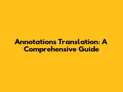 Annotations Translation: A Comprehensive Guide