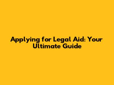 Applying for Legal Aid: Your Ultimate Guide