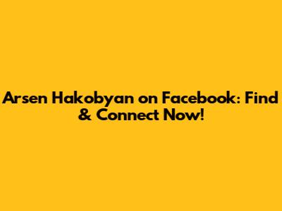 Arsen Hakobyan on Facebook: Find & Connect Now!