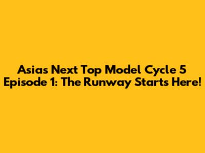 Asia's Next Top Model Cycle 5 Episode 1: The Runway Starts Here!