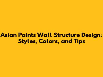 Asian Paints Wall Structure Design: Styles, Colors, and Tips