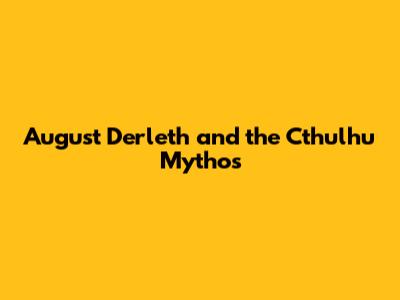 August Derleth and the Cthulhu Mythos